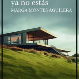 AHORA QUE YA NO ESTÁS - MARGA MONTES AGUILERA
