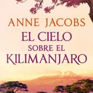 EL CIELO SOBRE EL KILIMANJARO - ANNE JACOBS