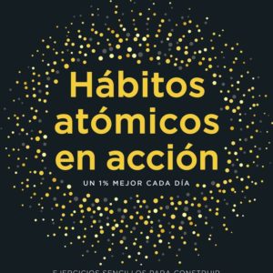 HÁBITOS ÁTOMICOS EN ACCIÓN - JAMES CLEAR