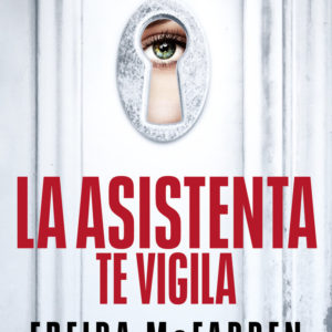 LA ASISTENTA TE VIGILA, 3 - FREIDA MCFADDEN