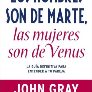 LOS HOMBRES SON DE MARTE, LAS MUJERES SON DE VENUS - JOHN GRAY